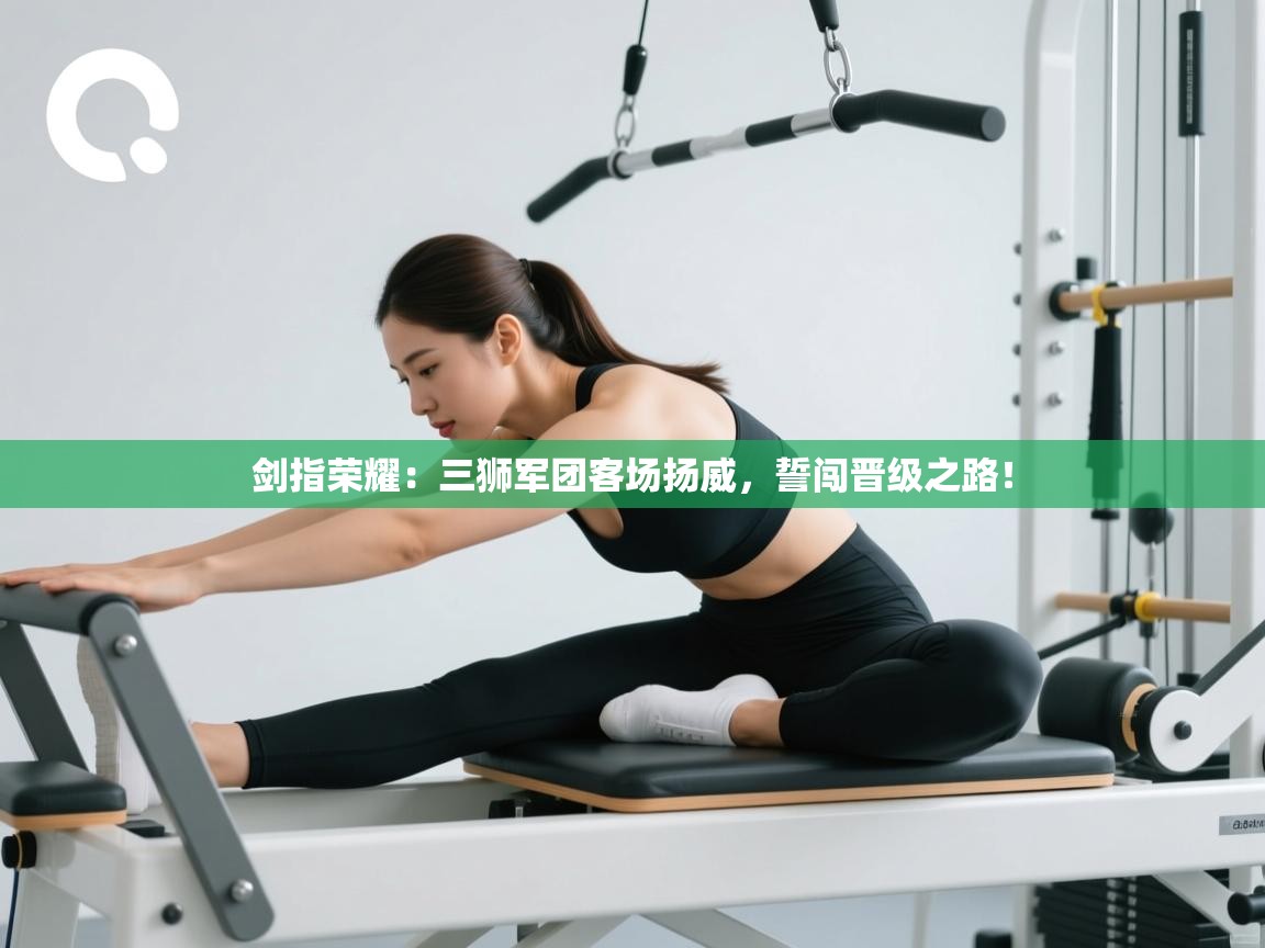 剑指荣耀：三狮军团客场扬威，誓闯晋级之路！  第2张